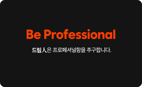 Be Professional 드림人은 프로페셔널함을 추구합니다.